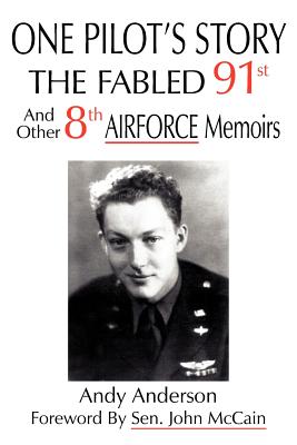 One Pilot's Story: THE FABLED 91st And Other 8th AIRFORCE Memoirs - Anderson, Andy