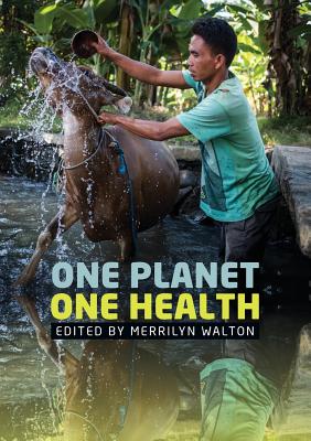 One Planet, One Health - Walton, Merrilyn, Professor (Editor), and Aginam, Obijiofor, Dr. (Contributions by), and Alders, Robyn (Contributions by)