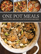 One Pot Meals: Sheet Pan, Skillet & Dutch Oven Recipes