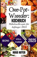 One-Pot-Wunder: KOCHBUCH M?heloseRezepte f?r Anf?nger 2024: Vereinfachen Sie das Kochen mitkstlichenEintopfgerichten f?r jedenTag"