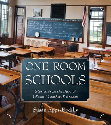 One Room Schools: Stories from the Days of 1 Room, 1 Teacher, 8 Grades - Apps-Bodilly, Susan