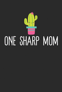 One Sharp Mom: Funny Cactus Notebook: Cactus Indoor Garden - Succulent - Feather - Cacti Nature - Prairie - Hardy Radial Spines - Gift for Cactus Lovers