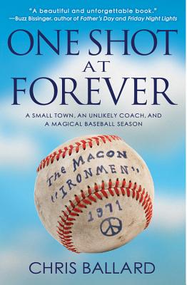 One Shot at Forever: A Small Town, an Unlikely Coach, and a Magical Baseball Season - Ballard, Chris