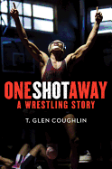 One Shot Away: A Wrestling Story
