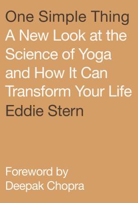One Simple Thing: A New Look at the Science of Yoga and How It Can Transform Your Life - Stern, Eddie, and Chopra, Deepak (Foreword by)