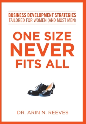 One Size Never Fits All: Business Development Strategies Tailored for Women (And Most Men) - Reeves, Arin N