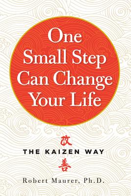 One Small Step Can Change Your Life: The Kaizen Way - Maurer, Robert, PH.D.