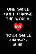 One Smile Can't Change the World, But Your Smile Changes Mine: Blank Lined 6x9 I Love You Journal/Notebooks as Gift for His / Her Love on Valentine's Day, Birthday, Wedding or Anniversary.