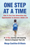 One Step At A Time: How to Turn Your Adversities Into Opportunities to Achieve a Better Life: How to Turn Your Adversities to Opportunities to Achieve a Better Life