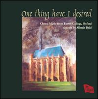 One Thing I Have Desired: Choral Music from Exeter College, Oxford - Catherine Cochrane (alto); Harry Smith (tenor); Joshua Hales (organ); Katharine Moe (soprano); Paul Kolb (tenor);...