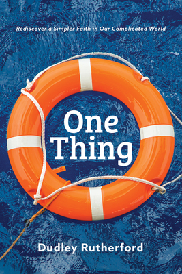 One Thing: Rediscover a Simpler Faith in Our Complicated World - Rutherford, Dudley