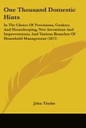 One Thousand Domestic Hints: In The Choice Of Provisions, Cookery And Housekeeping, New Inventions And Improvements, And Various Branches Of Household Management (1871)