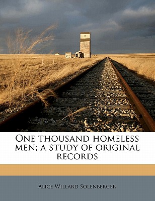 One Thousand Homeless Men; A Study of Original Records - Solenberger, Alice Willard