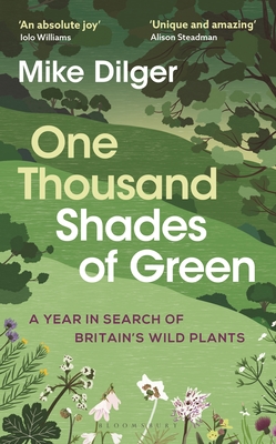 One Thousand Shades of Green: A Year in Search of Britain's Wild Plants - Dilger, Mike
