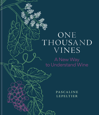 One Thousand Vines: A New Way to Understand Wine - Lepeltier, Pascaline, and Parr, Rajat (Foreword by), and List, Ava Mees (Foreword by)