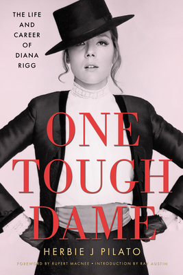 One Tough Dame: The Life and Career of Diana Rigg - Pilato, Herbie J, and Macnee, Rupert (Foreword by), and Austin, Ray (Introduction by)