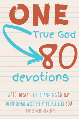 One True God, 80 Devotions: A 180-Degree Life-Changing 80-Day Devotional Written by People Like You - Florence, Millie, and Bennett, Taylor, and Spree, Sophie