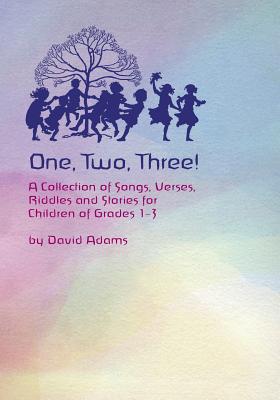 One, Two, Three: A Collections of Songs, Verses, Riddles, and Stories for Children Grades 1 - 3 - Adams, David, PhD