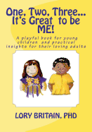 One, Two, Three...It's Great to be ME!: a playful book for young children and practical insights for their loving adults