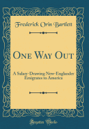 One Way Out: A Salary-Drawing New-Englander Emigrates to America (Classic Reprint)