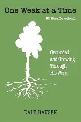 One Week at a Time: Grounded and Growing Through His Word - Hansen, Dale