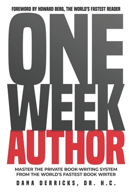 One Week Author: "Master The Private Book-Writing System From The World's Fastest Book Writer..." - Berg, Howard (Foreword by), and Derricks H C, Dana, Dr.