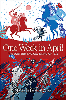 One Week in April: The Scottish Radical Rising of 1820 - Craig, Maggie