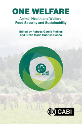 One Welfare Animal Health and Welfare, Food Security and Sustainability - Garcia Pinillos, Rebeca, Dr. (Editor), and Cann, Stella Maris Huertas, Dr. (Editor), and Anneberg, Inger (Contributions by)