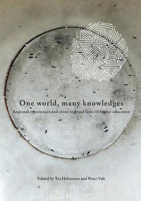 One World, Many Knowledges. Regional experiences and cross-regional links in higher education - Halvorsen, Tar (Editor), and Vale, Peter (Editor)