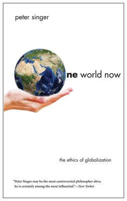 One World Now: The Ethics of Globalization - Singer, Peter