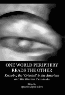 One World Periphery Reads the Other: Knowing the "Oriental" in the Americas and the Iberian Peninsula