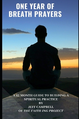 One Year of Breath Prayers: A 12 Month Guide to Building a Spiritual Practice - Campbell, Jeff