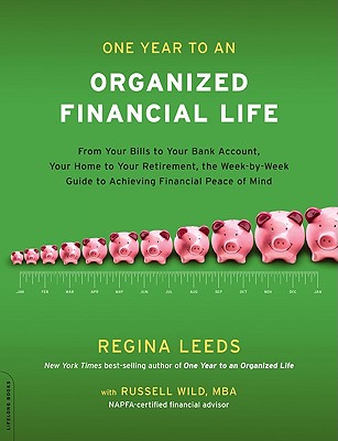 One Year to an Organized Financial Life: From Your Bills to Your Bank Account, Your Home to Your Retirement, the Week-By-Week Guide to Achieving Financial Peace of Mind - Leeds, Regina, and Wild, Russell, M B a