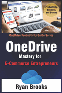 OneDrive Mastery for E-Commerce Entrepreneurs: A Step-by-Step Guide to Streamlining Your Online Business Operations