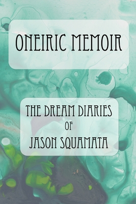 Oneiric Memoir: The Dream Diaries of Jason Squamata - Squamata, Jason