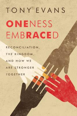 Oneness Embraced: Reconciliation, the Kingdom, and How We Are Stronger Together - Evans, Tony, Dr.