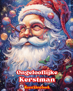 Ongelooflijke Kerstman - Kerst kleurboek - Mooie winter- en kerstmanillustraties om van te genieten: Een ideaal boek om de gezelligste Kerst van je leven door te brengen