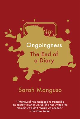 Ongoingness: The End of a Diary - Manguso, Sarah