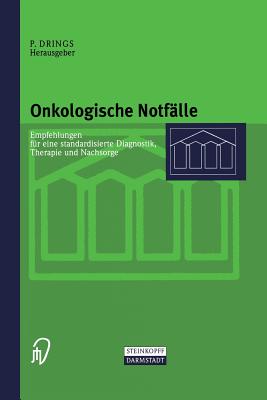 Onkologische Notfalle: Empfehlungen Fur Eine Standardisierte Diagnostik, Therapie Und Nachsorge - Drings, Peter (Editor)