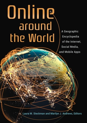 Online around the World: A Geographic Encyclopedia of the Internet, Social Media, and Mobile Apps - Steckman, Laura, and Andrews, Marilyn (Editor)