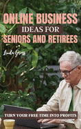 Online Business Ideas for Seniors and Retirees: Turn Your Free Time Into Profits