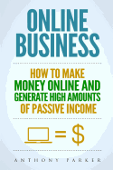 Online Business: Simple yet Effective Ideas on How To Make Money Online and Generate High Amounts of Passive Income, Affiliate Marketing, E-Commerce, Cryptocurrency Trading, Dropshipping