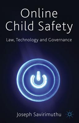 Online Child Safety: Law, Technology and Governance - Savirimuthu, Joseph