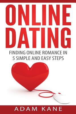 Online Dating: Finding Online Romance in 5 Simple and Easy Steps - Kane, Adam