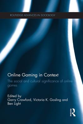 Online Gaming in Context: The social and cultural significance of online games - Crawford, Garry (Editor), and Gosling, Victoria K (Editor), and Light, Ben (Editor)