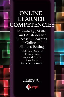 Online Learner Competencies: Knowledge, Skills, and Attitudes for Successful Learning in Online and Blended Settings - Beaudoin, Michael, and Kurtz, Gila, and Jung, Insung