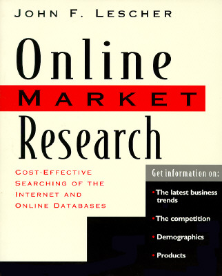 Online Market Research: Cost Effective Searching of the Internet and Online Databases - Lescher, John