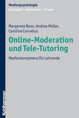 Online-Moderation Und Tele-Tutoring: Medienkompetenz Fur Lehrende - Boos, Margarete, and Cornelius, Caroline, and Muller, Andrea