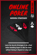 Online Poker Winning Strategies: Learn the Secrets Strategies to Be a Real Online Gambling Expert to Win the Game without Having to Depend on Lady Luck