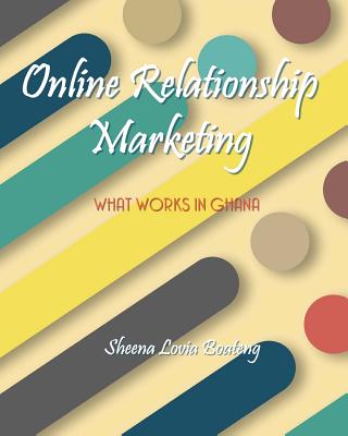 Online Relationship Marketing: What Works in Ghana - Boateng, Richard (Editor), and Boateng, Sheena Lovia